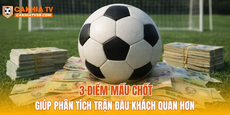 3 điểm mấu chốt giúp phân tích trận đấu khách quan hơn