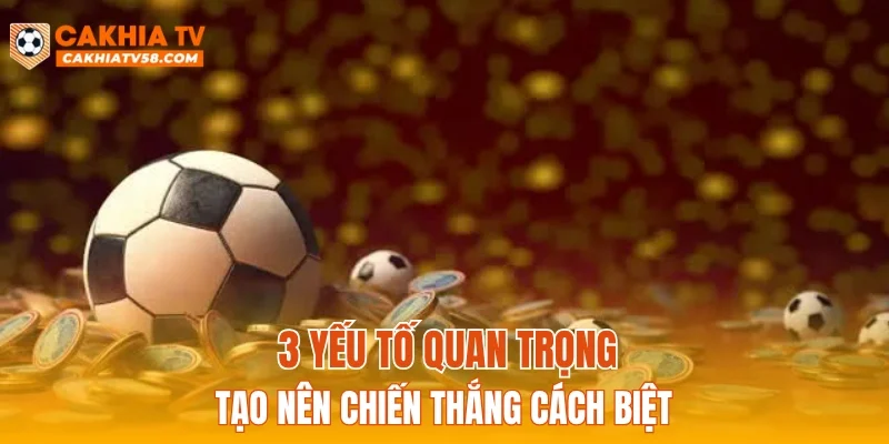 3 yếu tố quan trọng tạo nên chiến thắng cách biệt