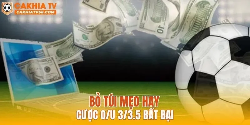 Bỏ túi mẹo hay cược O/U 3/3.5 bất bại