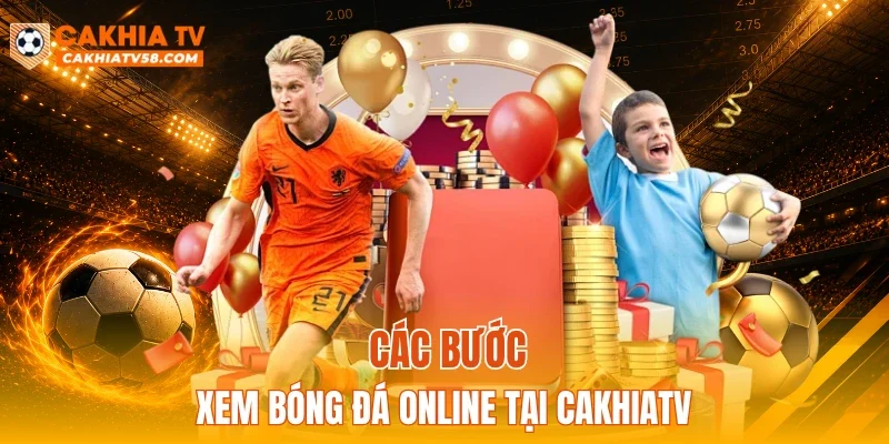 Các bước xem bóng đá online tại CAKHIATV