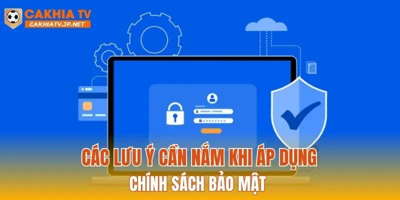 Các lưu ý cần nắm khi áp dụng chính sách bảo mật