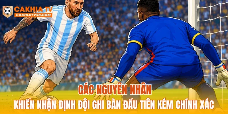 Các nguyên nhân khiến nhận định đội ghi bàn đầu tiên kém chính xác