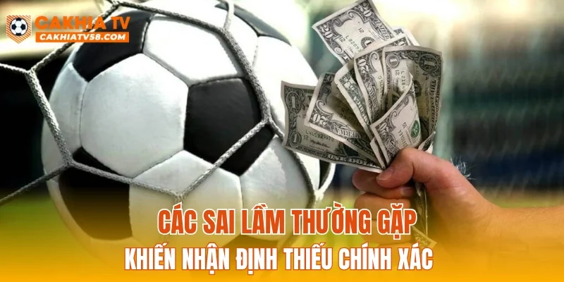 Các sai lầm thường gặp khiến nhận định thiếu chính xác