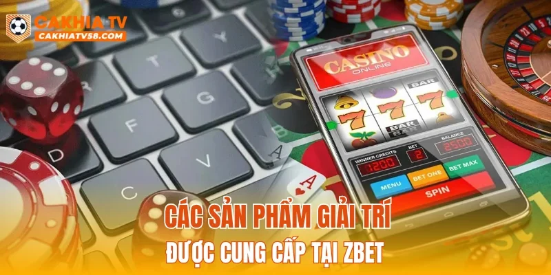 Các sản phẩm giải trí được cung cấp tại ZBET