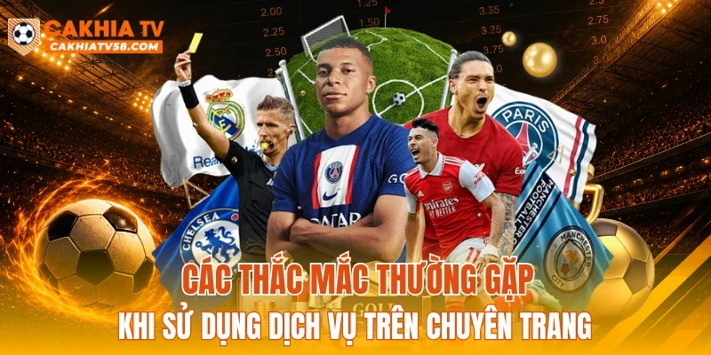Các thắc mắc thường gặp khi sử dụng dịch vụ trên chuyên trang