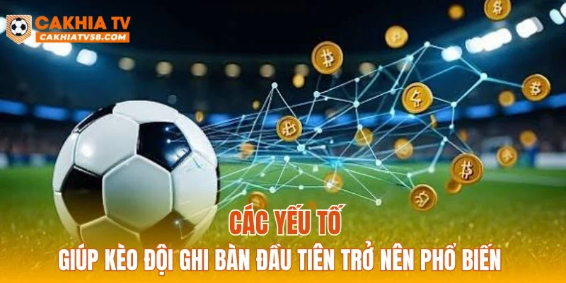 Các yếu tố giúp kèo đội ghi bàn đầu tiên trở nên phổ biến