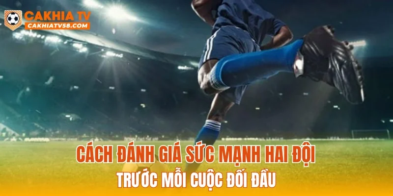 Cách đánh giá sức mạnh hai đội trước mỗi cuộc đối đầu 