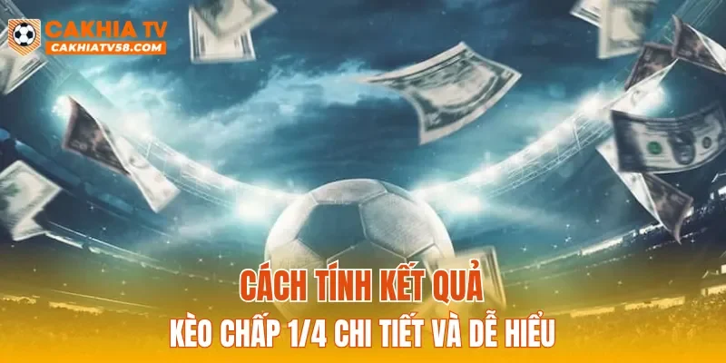 Cách tính kết quả kèo chấp 1/4 chi tiết và dễ hiểu