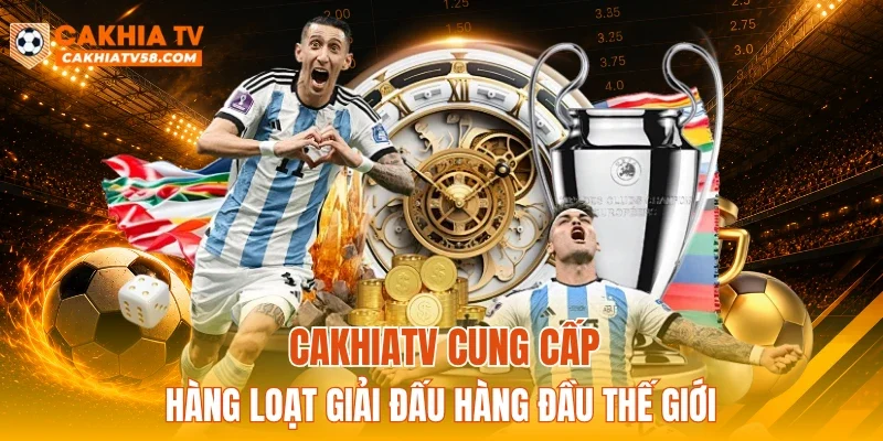 CAKHIATV cung cấp hàng loạt giải đấu hàng đầu thế giới