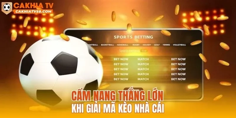 Cẩm nang thắng lớn khi giải mã kèo nhà cái