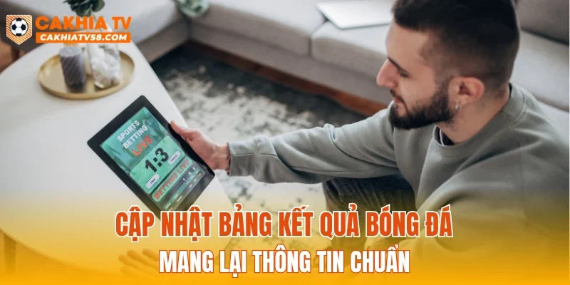 Cập nhật bảng kết quả bóng đá mang lại thông tin chuẩn