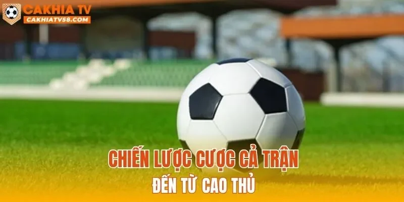 Chiến lược cược cả trận đến từ cao thủ