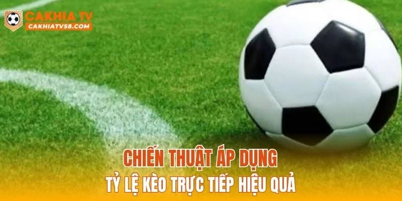 Chiến thuật áp dụng tỷ lệ kèo trực tiếp hiệu quả