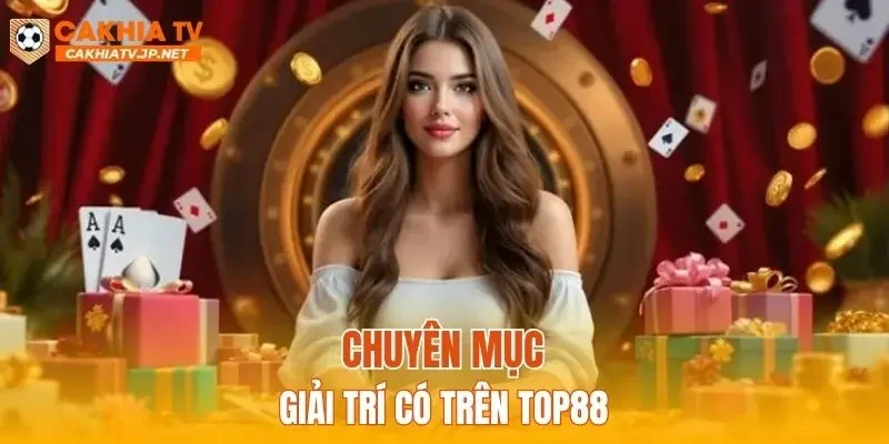 Chuyên mục giải trí có trên TOP88