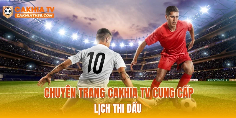 Chuyên trang CAKHIATV cung cấp lịch thi đấu