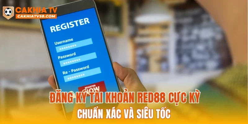 Đăng ký tài khoản RED88 cực kỳ chuẩn xác và siêu tốc