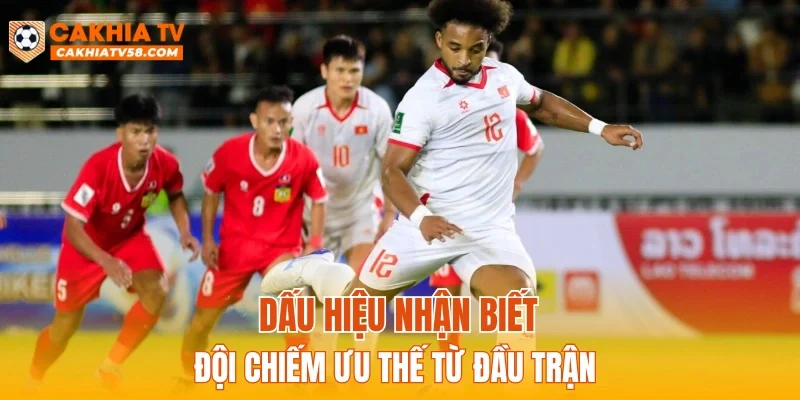 Dấu hiệu nhận biết đội chiếm ưu thế từ đầu trận