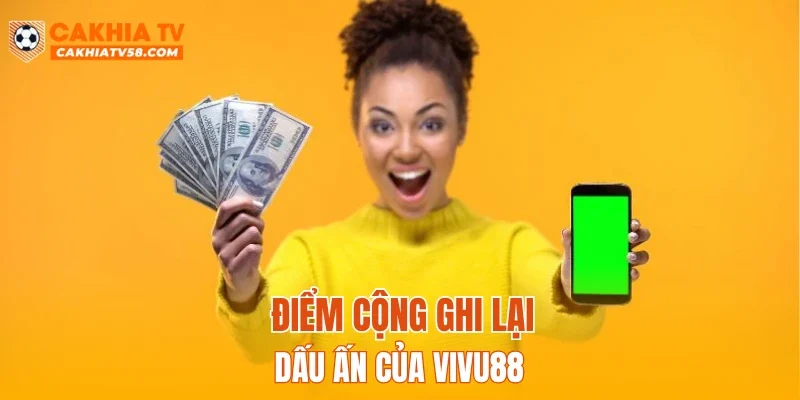 Điểm cộng ghi lại dấu ấn của VIVU88