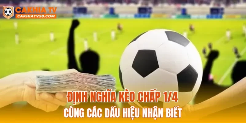 Định nghĩa kèo chấp 1/4 cùng các dấu hiệu nhận biết