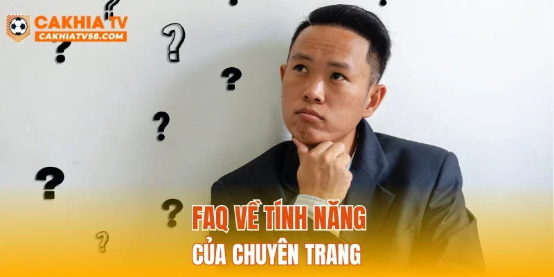 FAQ về tính năng của chuyên trang