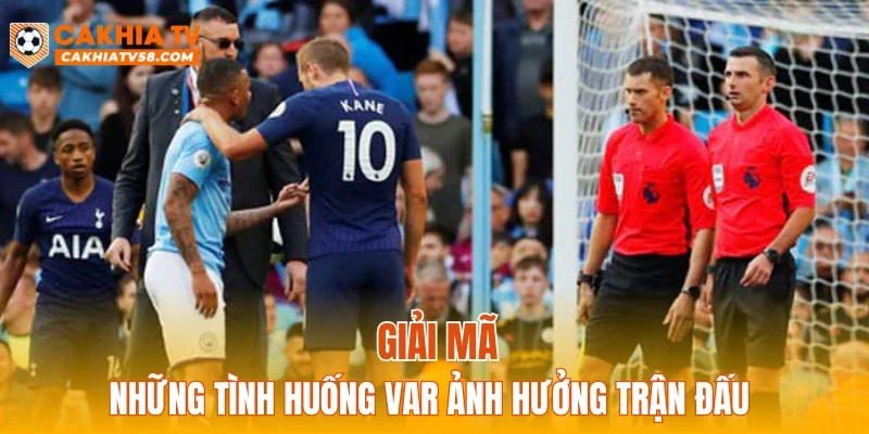 Giải mã những tình huống VAR ảnh hưởng trận đấu