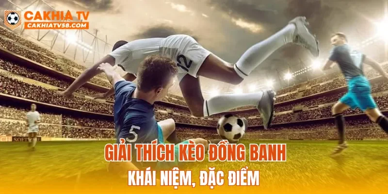 Giải thích kèo đồng banh: Khái niệm, đặc điểm