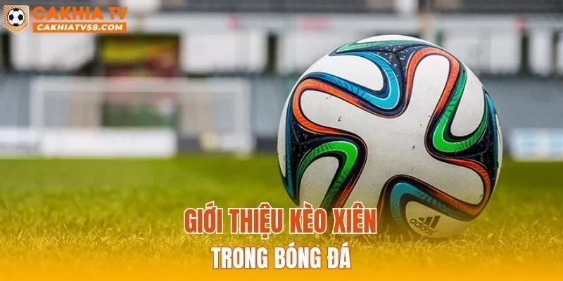 Giới thiệu kèo xiên trong bóng đá