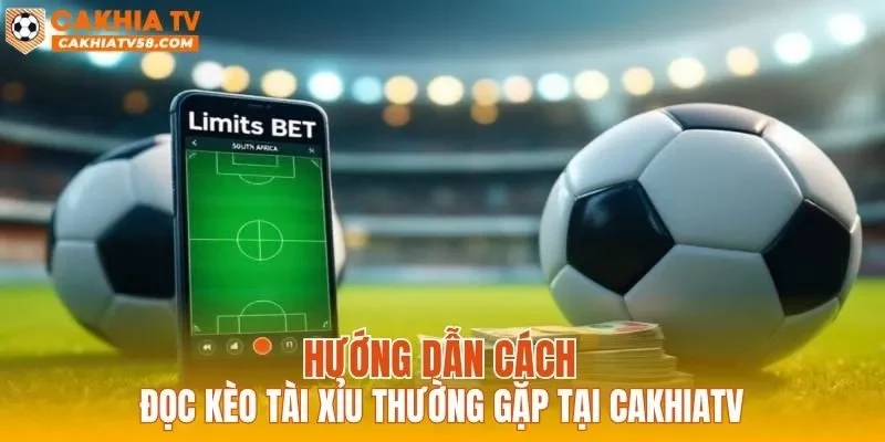 Hướng dẫn cách đọc kèo tài xỉu thường gặp tại CAKHIATV
