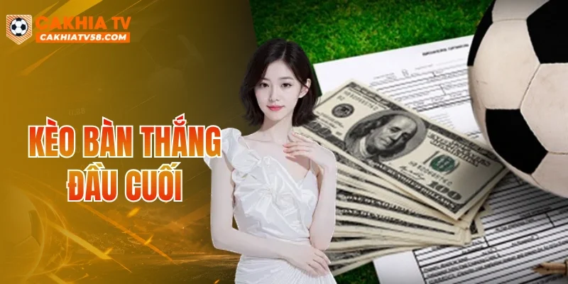 Kèo Bàn Thắng Đầu Cuối