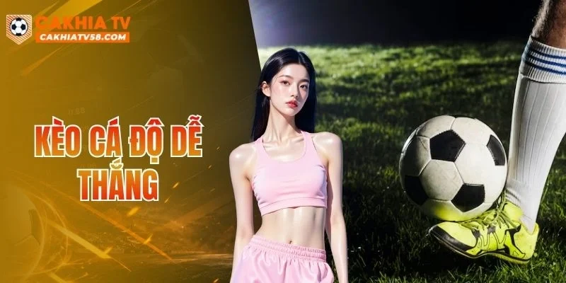 Kèo Cá Độ Dễ Thắng