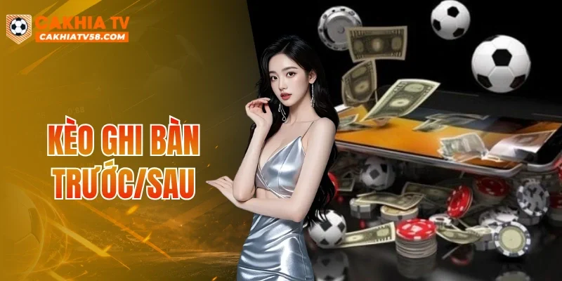 Kèo Ghi Bàn Trước/Sau
