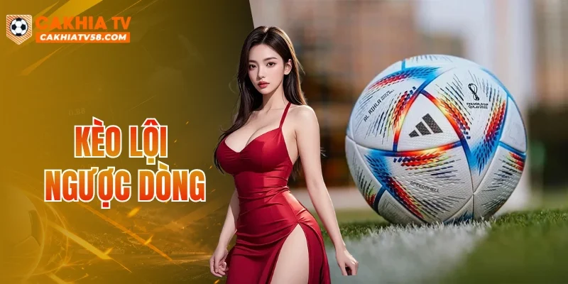 Kèo Lội Ngược Dòng