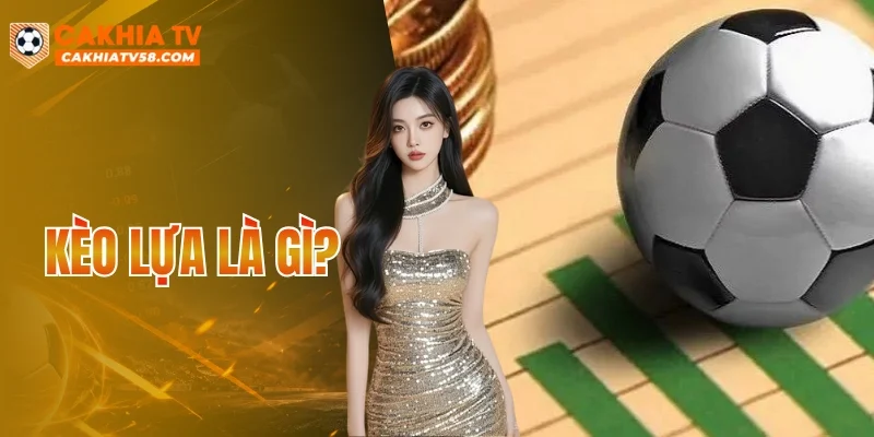 Kèo Lựa Là Gì