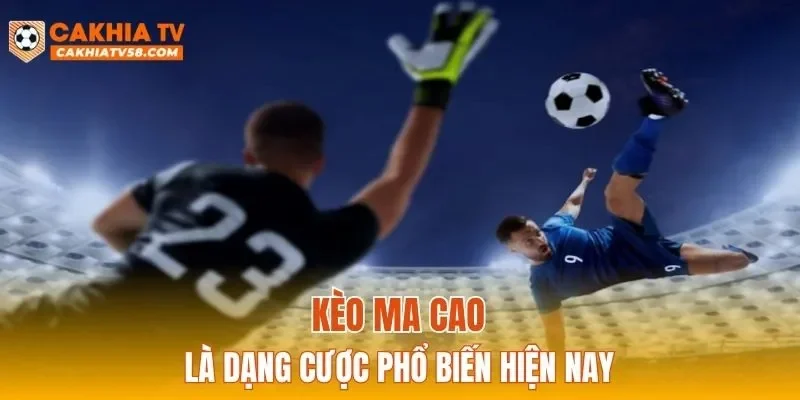 Kèo Ma Cao là dạng cược phổ biến hiện nay
