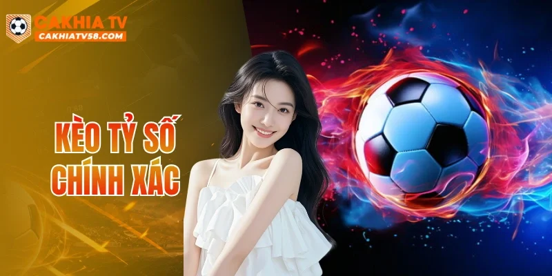 Kèo Tỷ Số Chính Xác