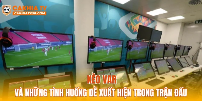 Kèo VAR và những tình huống dễ xuất hiện trong trận đấu