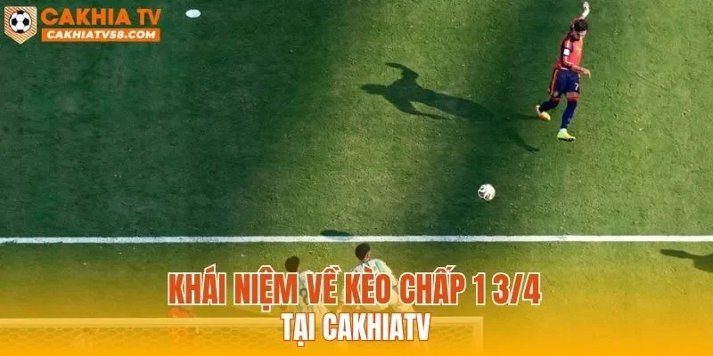 Khái niệm về kèo chấp 1 3/4 tại CAKHIATV