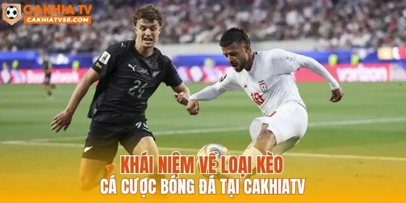 Khái niệm về loại kèo cá cược bóng đá tại CAKHIATV