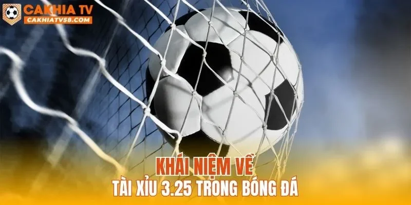 Khái niệm về tài xỉu 3.25 trong bóng đá