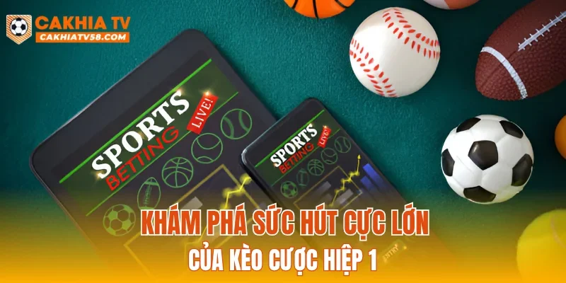 Khám phá sức hút cực lớn của kèo cược Hiệp 1