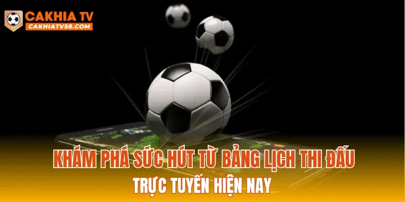 Khám phá sức hút từ bảng lịch thi đấu trực tuyến hiện nay