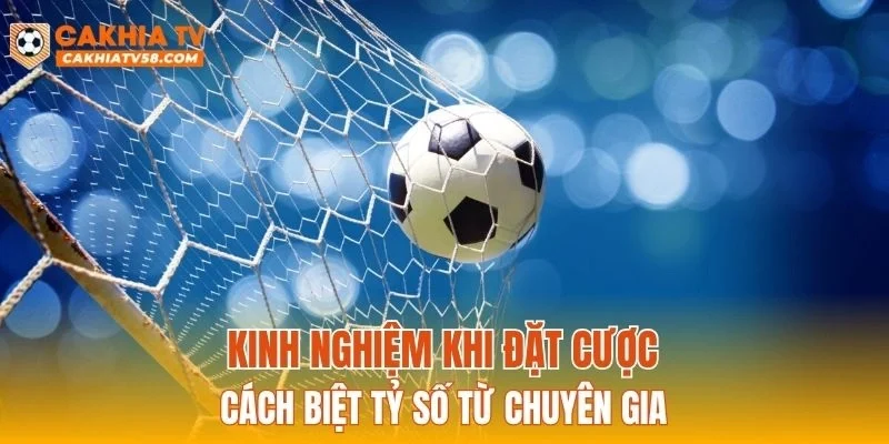 Kinh nghiệm khi đặt cược cách biệt tỷ số từ chuyên gia