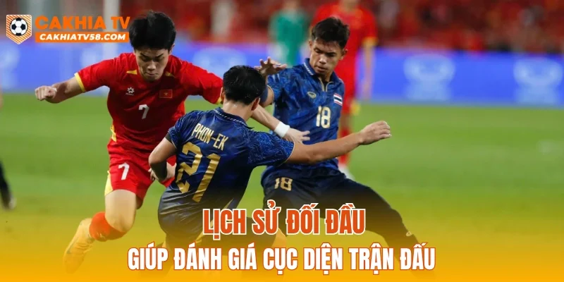 Lịch sử đối đầu giúp đánh giá cục diện trận đấu