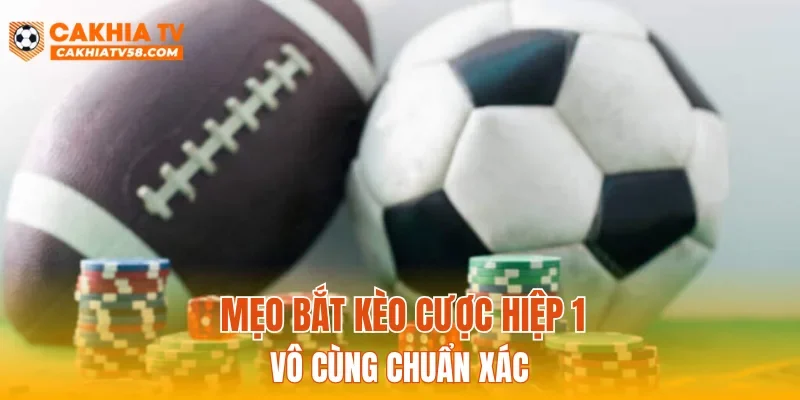 Mẹo bắt kèo cược Hiệp 1 vô cùng chuẩn xác