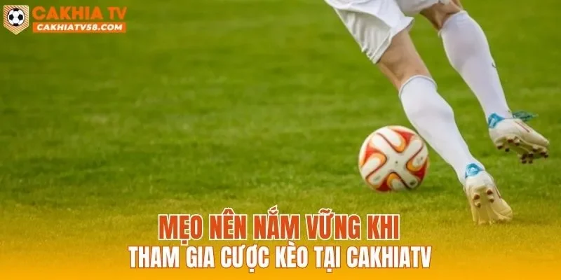 Mẹo nên nắm vững khi tham gia cược kèo tại CAKHIATV