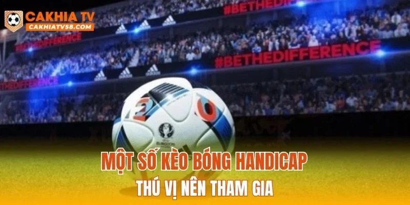 Một số kèo bóng Handicap thú vị nên tham gia