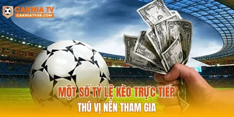 Một số tỷ lệ kèo trực tiếp thú vị nên tham gia