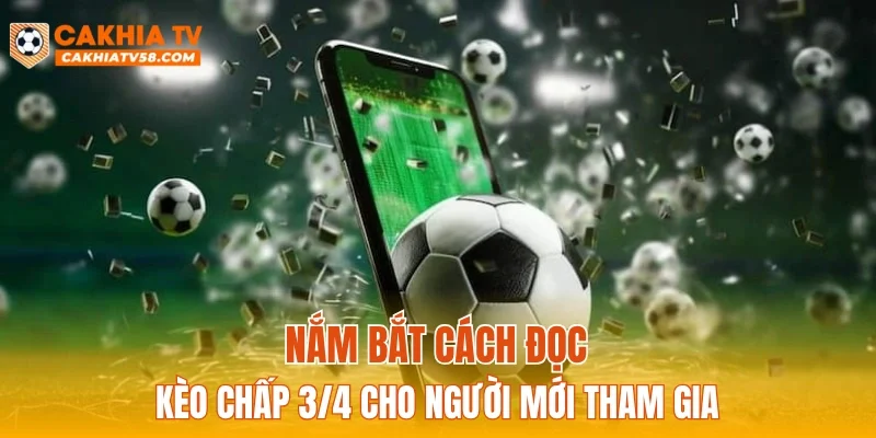 Nắm bắt cách đọc kèo chấp 3/4 cho người mới tham gia