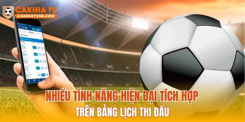 Nhiều tính năng hiện đại tích hợp trên bảng lịch thi đấu