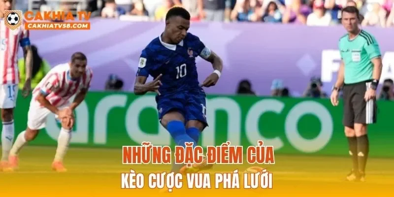 Những đặc điểm của kèo cược vua phá lưới
